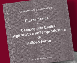 Presentazione del libro “Piazza Roma a Campagnola Emilia negli scatti e nelle riproduzioni di Alfideo Ferrari”